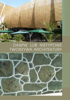 Dawne lub nietypowe tworzywa architektury. Surowce, materiały i wyroby budowlane oraz środki służące konserwacji budowli. Tom 2
