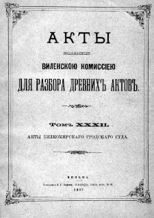 Akty izdavaemye Vilenskoû Kommissieû dlâ razbora drevnih aktov. T. 32, Akty Vilkomirskago grodskago suda.
