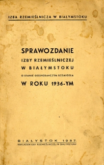 Sprawozdanie Izby Rzemieślniczej w Białymstoku o stanie gospodarczym rzemiosła w roku 1936-ym