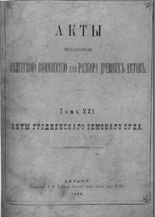 Akty izdavaemye Vilenskoû Kommissieû dlâ razbora drevnih aktov. T. 21, Akty Grodnenskago zemskago suda