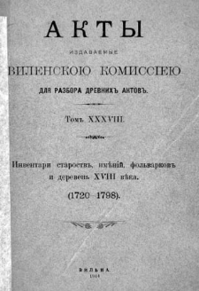 Akty izdavaemye Vilenskoû Kommissieû dlâ razbora drevnih aktov. T. 38, Inventari starostv", imĕnìj, fol'varkov" i dereven" XVIII veka (1720-1798).
