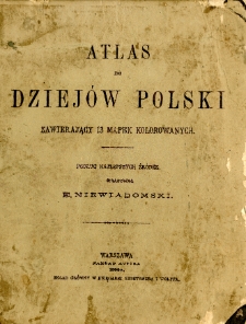 Atlas do dziejów Polski zawierający 13 mapek kolorowych