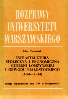 Infrastruktura społeczna i ekonomiczna guberni łomżyńskiej i obwodu białostockiego (1866-1914)