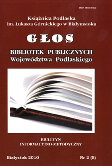 Głos Bibliotek Publicznych Województwa Podlaskiego : biuletyn informacyjno-metodyczny 2010 nr 2 (5)