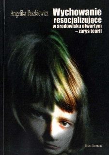 Wychowanie resocjalizujące w środowisku otwartym : zarys teorii : podręcznik dla studentów pedagogiki