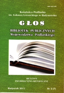 Głos Bibliotek Publicznych Województwa Podlaskiego : biuletyn informacyjno-metodyczny 2011 nr 2 (7)