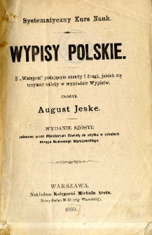 Wypisy polskie : z "Wstępem" podającym zasady i drogi, jakich się trzymać należy w wykładzie Wypis&oacute;w