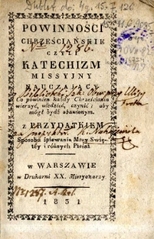 Powinności chrześcijańskie czyli katechizm misyjny nauczający co powinien każdy chrześcijanin wierzyć, wiedzieć, czynić aby m&oacute;gł być zbawionym