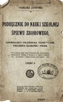 Podręcznik do nauki szkolnej, śpiewu zbiorowego, zawierający objaśnienia teoretyczne, ćwiczenia głosowe i pieśni. Cz. 2