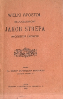 Wielki apostoł błogosławiony Jak&oacute;b Strepa arcybiskup lwowski