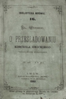 O prześladowaniu kościoła unickiego. Według Źr&oacute;deł moskiewskich