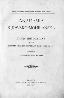 Akademia Kijowsko-Mohilańska : zarys historyczny na tle rozwoju ogólnego cywilizacyi zachodniej na Rusi.