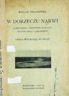 W dorzeczu Narwi : łomżyńskie i sąsiednie powiaty na południu i zachodzie : druga wycieczka po kraju.
