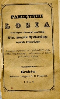 Pamiętniki Łosia, towarzysza chorągwi pancernéj Władysława margrabi Myszkowskiego wojewody krakowskiego, obejmujące wydarzenia od r. 1646 do 1667, z rękopismu współczesnego, dochowanego w zamku podhoreckim, wydane.