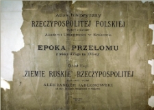 Atlas historyczny Rzeczypospolitej Polskiej wydany z zasiłkiem Akademii Umiejętności w Krakowie , [T. 1] , Epoka przełomu z wieku XVI-ego na XVII-sty. Dział II-gi. "Ziemie Ruskie" Rzeczypospolitej , Dział opracowany przez Aleksandra Jabłonowskiego [...].
