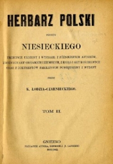 Herbarz polski podług Niesieckiego, treściwie ułożony i wypisami z późniejszych autorów, z różnych akt grodzkich i ziemskich, z ksiąg i akt kościelnych oraz z dokumentów familijnych powiększony i wydany. T. 2.