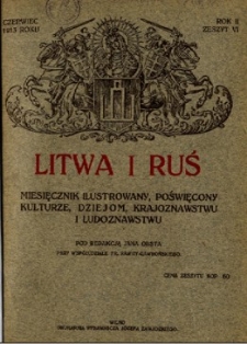 Litwa i Ruś : miesięcznik ilustrowany poświęcony kulturze, dziejom, krajoznawstwu i ludoznawstwu R.2 (czerwiec 1913), z.6.