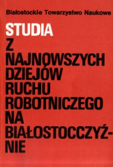 Studia z najnowszych dziejów ruchu robotniczego na białostocczyźnie : praca zbiorowa