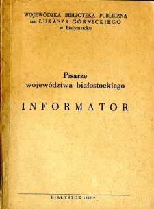 Pisarze wojew&oacute;dztwa białostockiego : informator