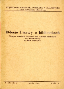 10-lecie Ustawy o bibliotekach : niekt&oacute;re wskaźniki dotyczące sieci bibliotek publicznych woj. białostockiego w latach 1968-1977