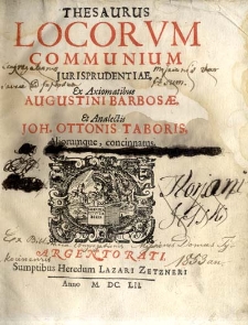 Thesaurus Locorun communium jurisprudentiae ex axiomatibus Augustini Barbosae, et analecti Joh. Ottonis Taboris, Aliorumque, concinnatus [starodruk]. T. I, (A-L)