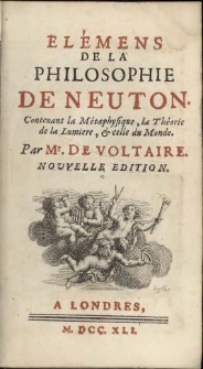 Elémens de la philosophie de Neuton : Contenant la métaphisique, la théorie de la lumiere, & celle du monde