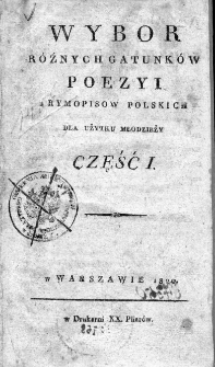 Wyb&oacute;r r&oacute;żnych gatunk&oacute;w poezyi z rymopis&oacute;w polskich dla użytku młodzieży. Cz. 1.
