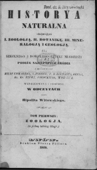 Historya naturalna obejmująca I. Zoologją, II. Botanikę, III. Mineralogją i Geologją dla szkolnego i domowego użytku Młodzieży podług najlepszych źródeł...T. 1, Zoologja (z jedną tablicą litogr.)