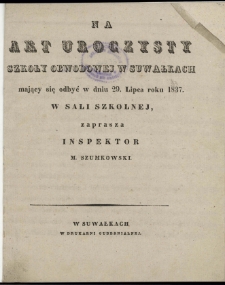 Na akt uroczysty Szkoły Obwodowej w Suwałkach mający się odbyć w dniu 29. lipca roku 1837 zaprasza inspektor M. Szumkowski