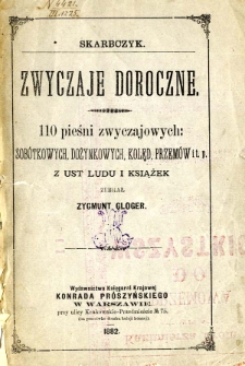 Zwyczaje doroczne : 110 pieśni zwyczajowych, kolęd i przem&oacute;w z ust ludu i książek / zebrał Zygmunt Gloger