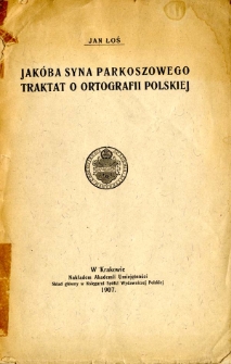 Jak&oacute;ba syna Parkoszowego traktat o ortografii polskiej