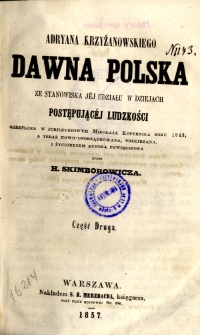 Adriana Krzyżanowskiego dawna Polska ze stanowiska jej udziału w dziejach postępującej ludzkości skreślona w jubileuszowym Mikołaja Kopernika roku 1843, a teraz nowo-uporządkowana, przejrzana i życiorysem autora powiększona. Cz. 2