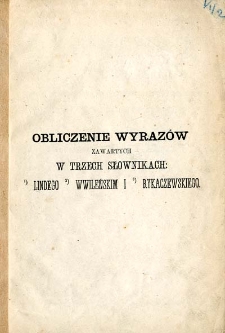Obliczenie wyraz&oacute;w zawartych w trzech słownikach - 1. Lindego, 2. w Wileńskim i 3. Rykaczewskiego
