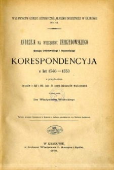 Andrzeja na Więcborku Zebrzydowskiego, biskupa włocławskiego i krakowskiego korespondencyja z lat 1546-1553 : z przydaniem Synod&oacute;w z r. 1547 i 1551, jako t&eacute;ż innych dokument&oacute;w wsp&oacute;łczesnych.