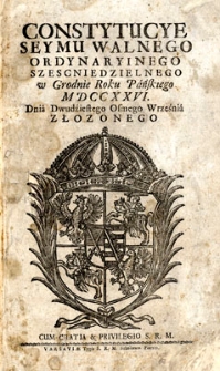 Constytucye Seymu Walnego ordynaryinego szescioniedzielnego w Grodnie roku pańskiego 1726 dnia dwudziestego osmego września złozonego