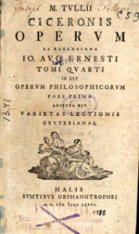 M. Tullii Ciceronis operum ex recensioM. Tullii Ciceronis operum ex recensione Io. Aug. Ernesti tomi quarti id est Operum philosophicorum pars prima adiecta est varietas lectionis Gruterianae.ne Io. Aug. Ernesti tomi quarti id est Operum philosophicorum pars prima adiecta est varietas lectionis Gruterianae.