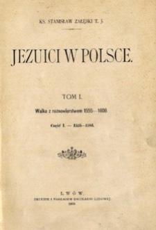 Jezuici w Polsce. T. 1, Walka z różnowierstwem 1555-1608. Cz. 1, 1555-1586.