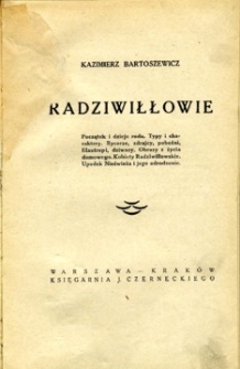 Radziwiłłowie : początek i dzieje rodu, typy i charaktery. Rycerze, zdrajcy, pobożni, filantropi, dziwacy. Obrazy z życia domowego. Kobiety Radziwiłłowskie. Upadek Nieświeża i jego odrodzenie