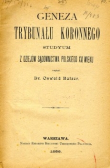 Geneza trybunału koronnego : studyum z dziejów sądownictwa polskiego XVI wieku