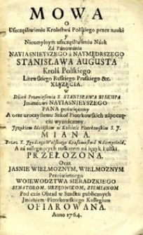 Mowa o Uszczęśliwieniu Kr&oacute;lewstwa Polskiego przez nauki y nieomylnym uszczęśliwieniu nauk za panowania nayiaśnieiyszego a naymędrszego Stanisława Augusta Kr&oacute;la Polskiego, Litewskiego Ruskiego Pruskiego &c. Xiążęcia. w dzień przeniesienia S. Stanisława Biskupa Jmieniowi Nayiasnieyszego Pana poświęcony oraz uroczystemu Szkoł Piotrkowskich zapoczęciu wyznaczony