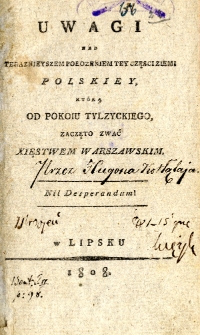 Uwagi nad teraźniejszym położeniem tej części ziemi polskiej, kt&oacute;rą od pokoju tylżyckiego zaczęto zwać Księstwem Warszawskim