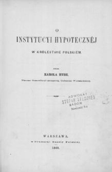 O instytucyi hypoteczn&eacute;j w Kr&oacute;lestwie Polski&eacute;m. Cz. 1, Rys historyczny prawodawstwa hypotecznego w Kr&oacute;lestwie Polski&eacute;m i zasady obowiązując&eacute;j w ni&eacute;m dziś ustawy hypoteczn&eacute;j