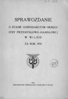 Sprawozdanie o stanie gospodarczym okręgu Izby Przemysłowo-Handlowej w Wilnie w roku 1935