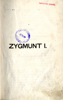 Dwaj Zygmunci Jagielloni czyli Polska w pierwszej połowie XVI wieku. Cz. 1, [Zygmunt I.]