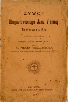 Żywot błogosławionego Jana Vianney, proboszcza z Ars : treściwie opowiedziany podług źródeł francuskich