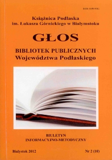 Głos Bibliotek Publicznych Województwa Podlaskiego : biuletyn informacyjno-metodyczny 2012 nr 2 (10)
