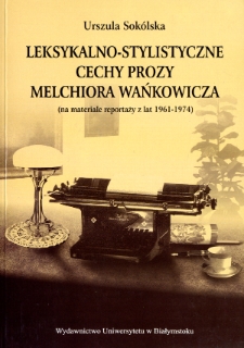 Leksykalno-stylistyczne cechy prozy Melchiora Wańkowicza : (na materiale reportaży z lat 1961-1974)