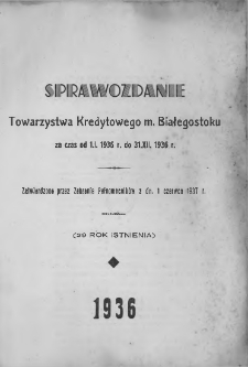 Sprawozdanie Towarzystwa Kredytowego m. Białegostoku za czas od 1. I. 1936 r. do 31. XII. 1936 r.