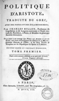 Politique d'Aristote. T. 1 / traduite du grec, avec des notes et des &eacute;claircissemens par Charles Millon ; on a joint &agrave; cet ouvrage une "Notice sur Aristote et sur ses &eacute;crits", une "Liste chronologique des &eacute;ditions de ses Eoeuvres", plusieurs "Extraits de Platon" et les deux "Trait&eacute;s de X&eacute;nophon sur les R&eacute;publiques de Sparte et d'Ath&egrave;nes"