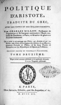 Politique d'Aristote. T. 2 / traduite du grec, avec des notes et des éclaircissemens par Charles Millon ; on a joint à cet ouvrage une "Notice sur Aristote et sur ses écrits", une "Liste chronologique des éditions de ses Eoeuvres", plusieurs "Extraits de Platon" et les deux "Traités de Xénophon sur les Républiques de Sparte et d'Athènes"